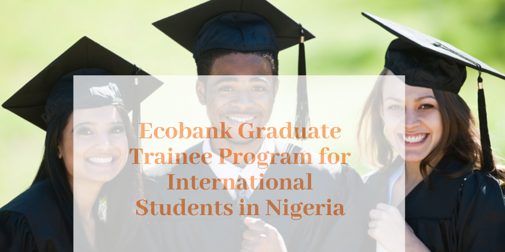 Ecobank Graduate Trainee Program For International Students In Nigeria 2017