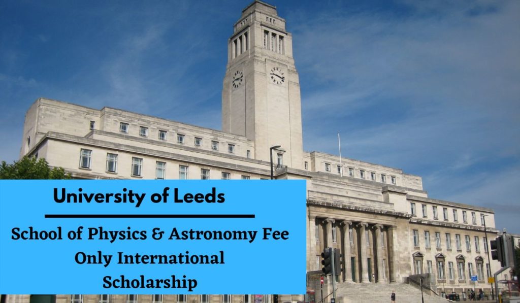 University of Leeds School of Physics & Astronomy Fee-Only International Scholarship