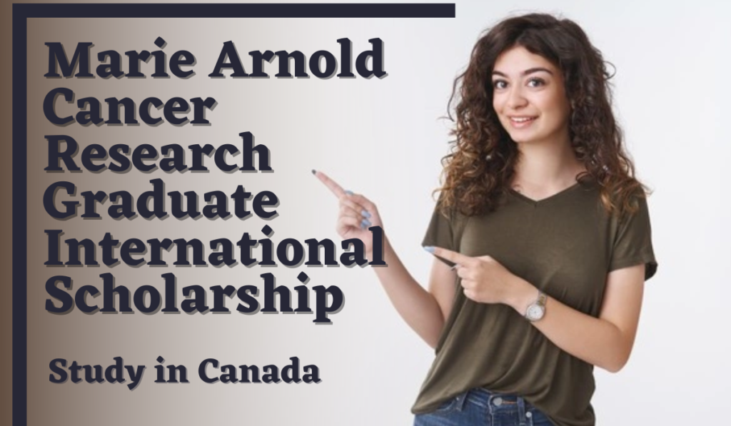 Marie Arnold Cancer Research Graduate International Scholarship in Canada