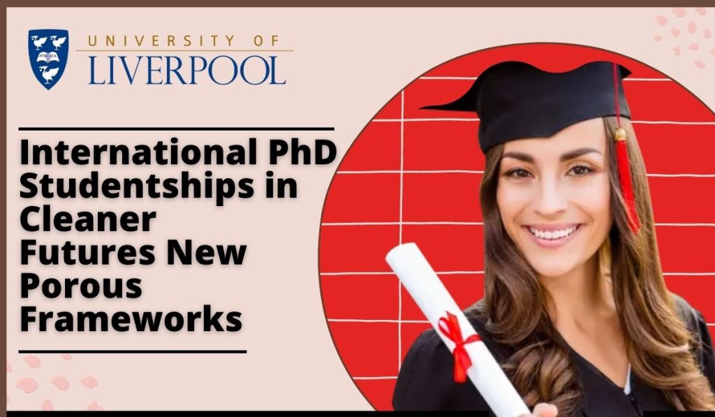 International PhD Studentships in Cleaner Futures New porous frameworks for Sustainable Biomass Catalysis, UK 