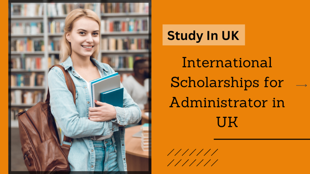 International Scholarships for Administrator in UK