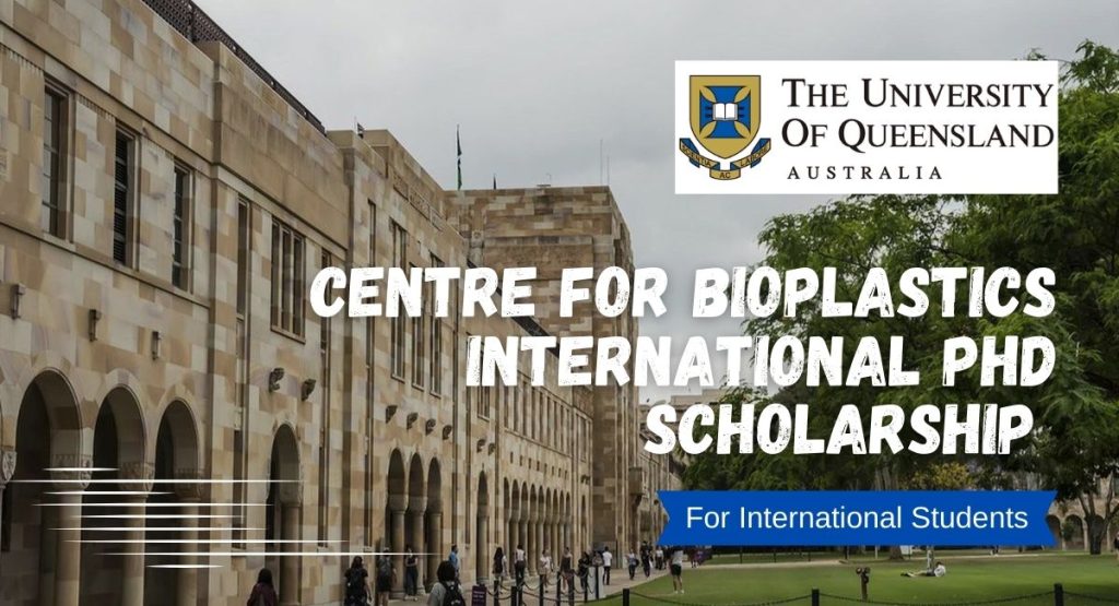 Centre for Bioplastics International PhD Scholarship at University of Queensland, Australia.