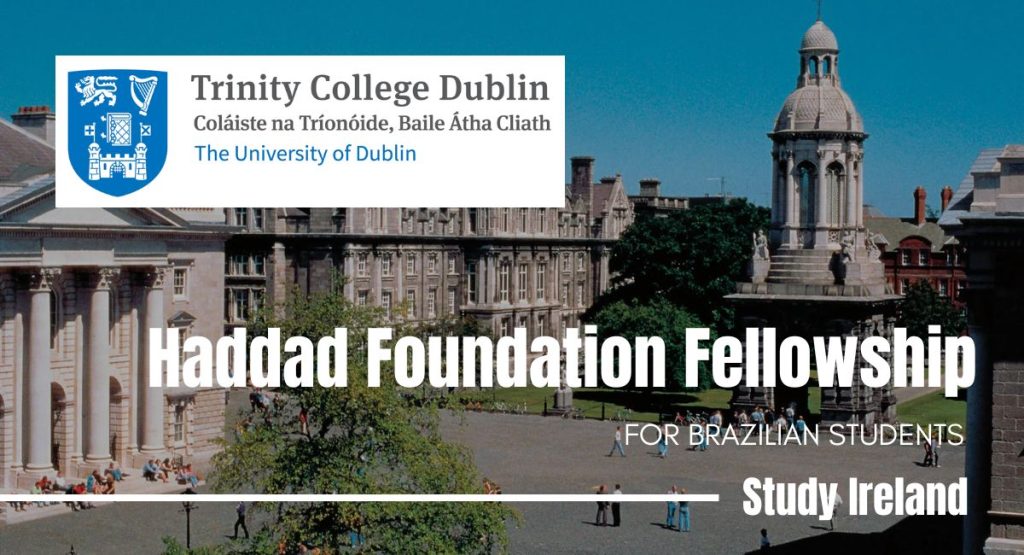 Haddad Foundation Fellowship for Brazilian Students at Trinity College Dublin, the University of Dublin, Ireland