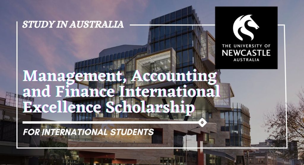 Management, Accounting and Finance International Excellence Scholarship at University of Newcastle, Australia.