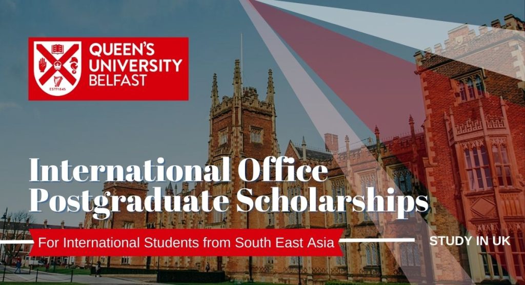 Queen's University Belfast International Office Postgraduate Scholarships for Students from South East Asia.